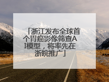 浙江发布全球首个胃癌影像筛查AI模型，将率先在浙皖推广