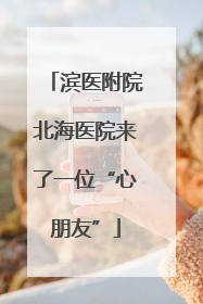 滨医附院北海医院来了一位“心朋友”