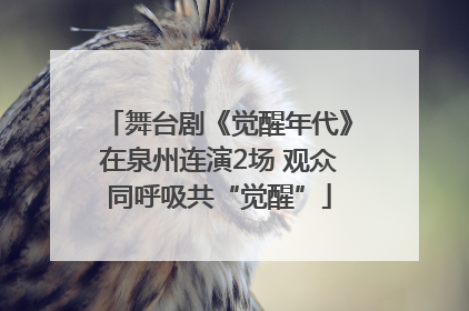 舞台剧《觉醒年代》在泉州连演2场 观众同呼吸共“觉醒”