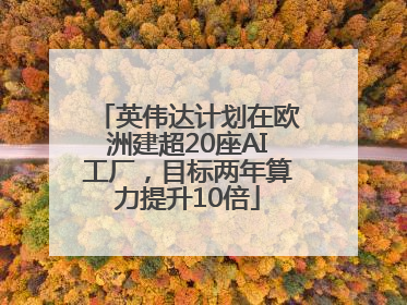 英伟达计划在欧洲建超20座AI工厂，目标两年算力提升10倍