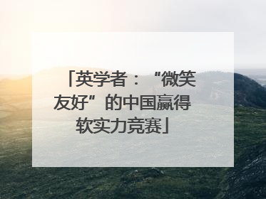 英学者：“微笑友好”的中国赢得软实力竞赛