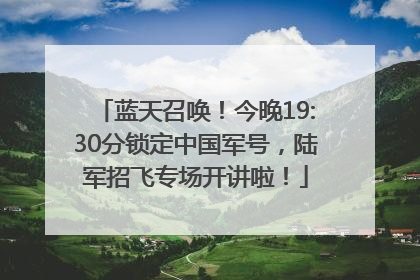蓝天召唤！今晚19:30分锁定中国军号，陆军招飞专场开讲啦！
