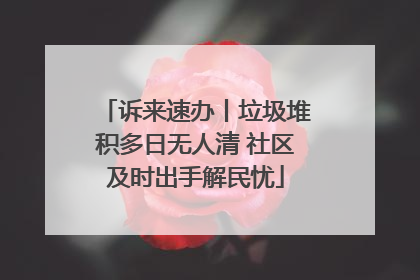 诉来速办丨垃圾堆积多日无人清 社区及时出手解民忧