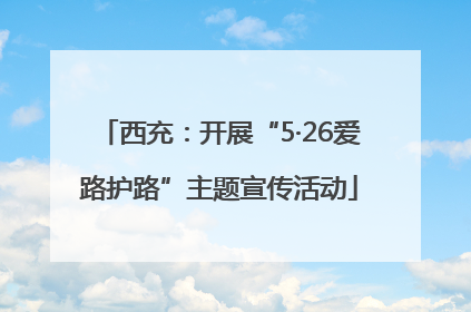 西充：开展“5·26爱路护路”主题宣传活动