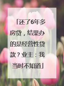 还了6年多房贷，结果办的是经营性贷款？业主：我当时不知道
