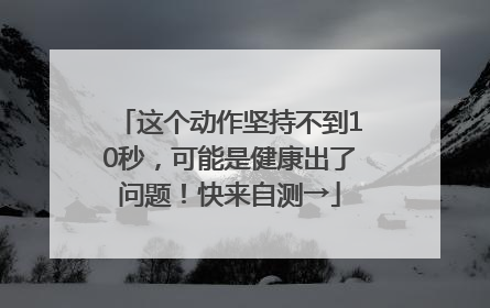 这个动作坚持不到10秒，可能是健康出了问题！快来自测→