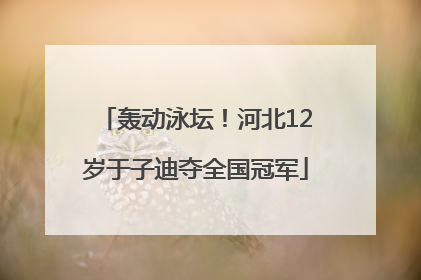 轰动泳坛！河北12岁于子迪夺全国冠军