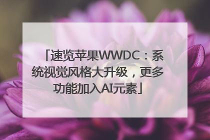 速览苹果WWDC：系统视觉风格大升级，更多功能加入AI元素
