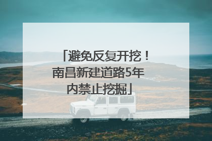 避免反复开挖！南昌新建道路5年内禁止挖掘
