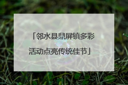 邻水县鼎屏镇多彩活动点亮传统佳节