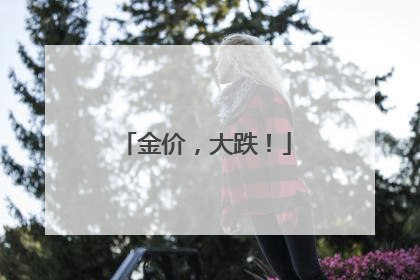 金价，大跌！