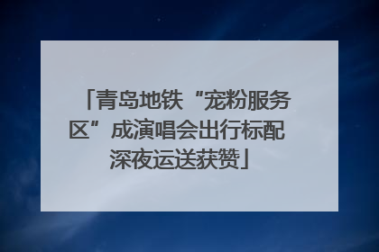 青岛地铁“宠粉服务区”成演唱会出行标配 深夜运送获赞