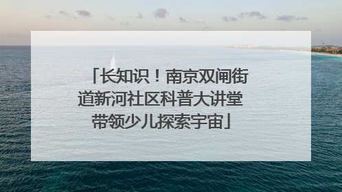 长知识！南京双闸街道新河社区科普大讲堂带领少儿探索宇宙