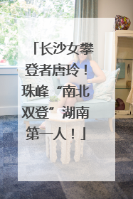 长沙女攀登者唐玲！珠峰“南北双登”湖南第一人！
