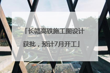 长赣高铁施工图设计获批，预计7月开工