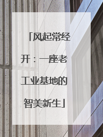 风起常经开：一座老工业基地的智美新生
