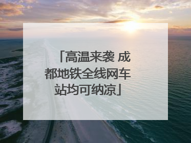 高温来袭 成都地铁全线网车站均可纳凉