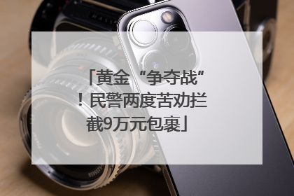 黄金“争夺战”！民警两度苦劝拦截9万元包裹
