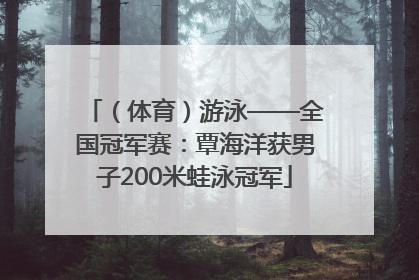 （体育）游泳——全国冠军赛：覃海洋获男子200米蛙泳冠军