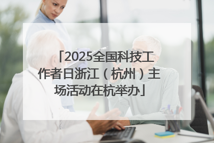 2025全国科技工作者日浙江（杭州）主场活动在杭举办