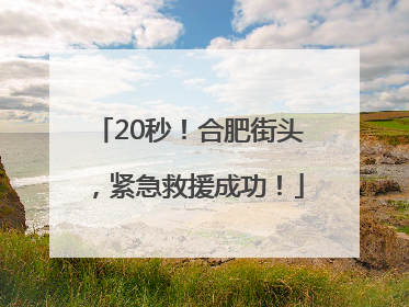 20秒！合肥街头，紧急救援成功！
