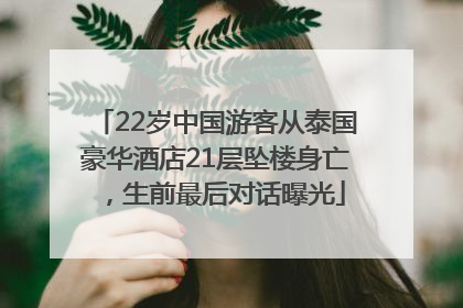 22岁中国游客从泰国豪华酒店21层坠楼身亡，生前最后对话曝光