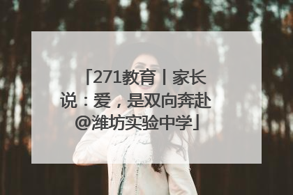 271教育丨家长说：爱，是双向奔赴@潍坊实验中学