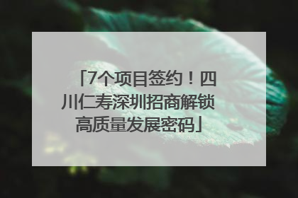 7个项目签约！四川仁寿深圳招商解锁高质量发展密码