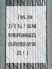 95.39万千瓦！盐城射阳电网最高负荷创历史新高！