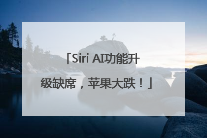 Siri AI功能升级缺席，苹果大跌！